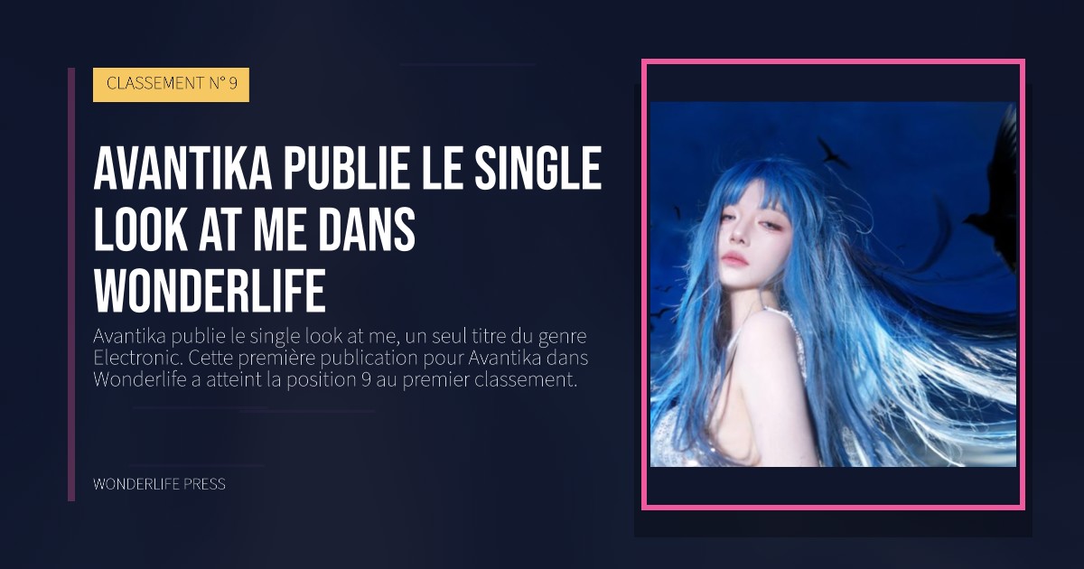 Wonderlife Press: Avantika publie le single look at me dans Wonderlife. pochette de la sortie. CLASSEMENT N° 9.