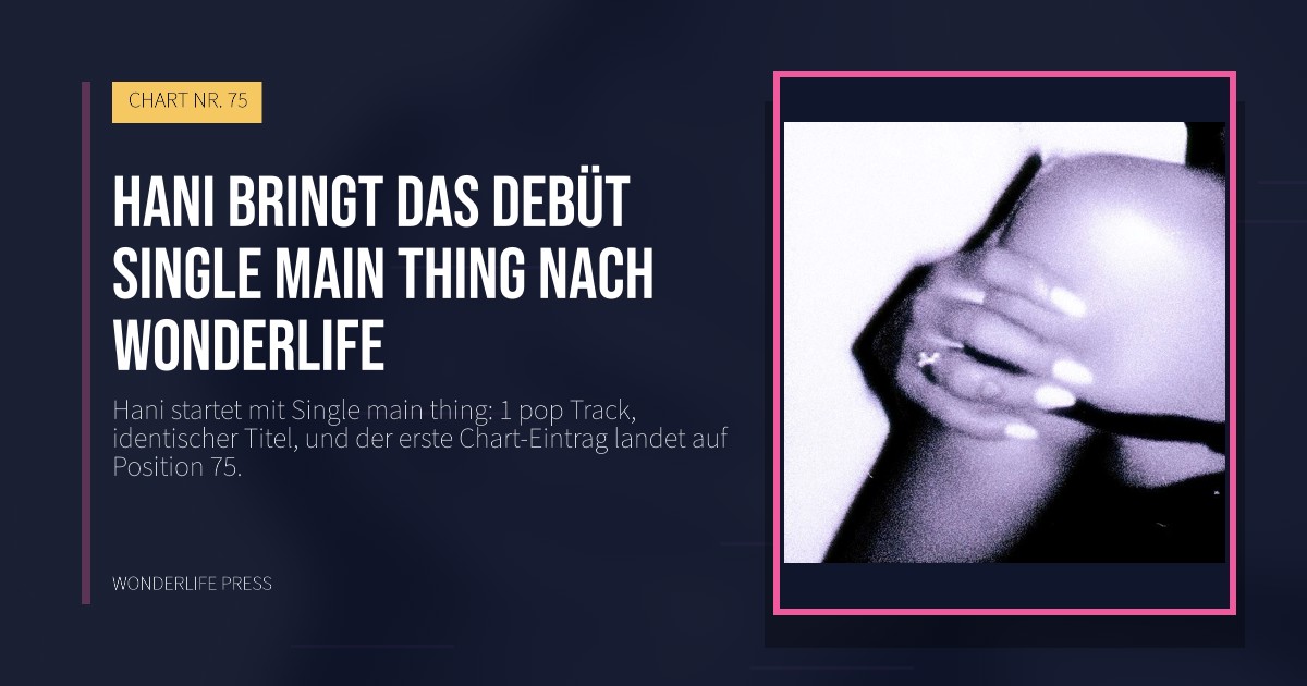 Wonderlife Press: Hani bringt das Debüt Single main thing nach Wonderlife. Veröffentlichungscover. CHART NR. 75.