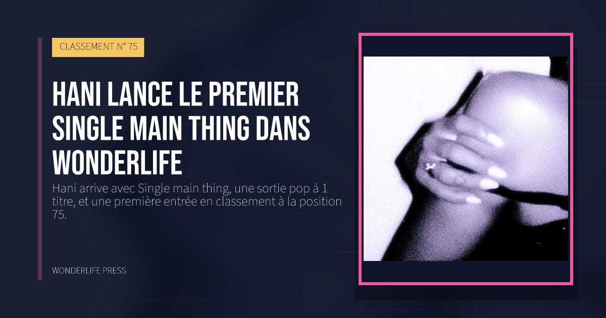 Wonderlife Press: Hani lance le premier Single main thing dans Wonderlife. pochette de la sortie. CLASSEMENT N° 75.