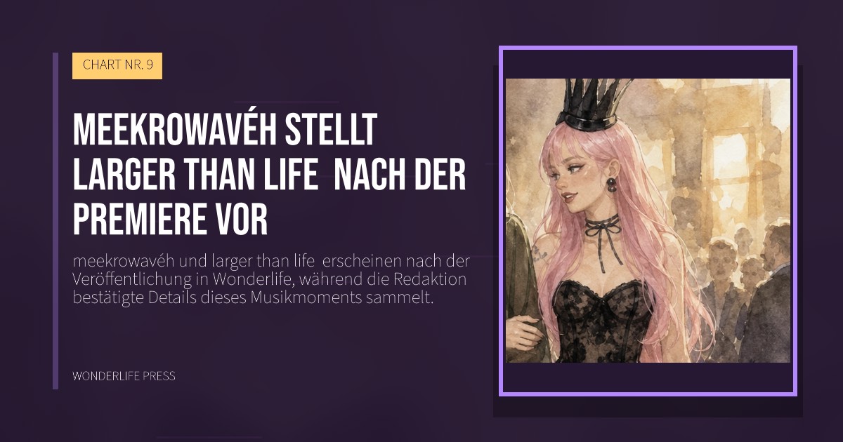 Wonderlife Press: meekrowavéh stellt larger than life  nach der Premiere vor. Veröffentlichungscover. CHART NR. 9.