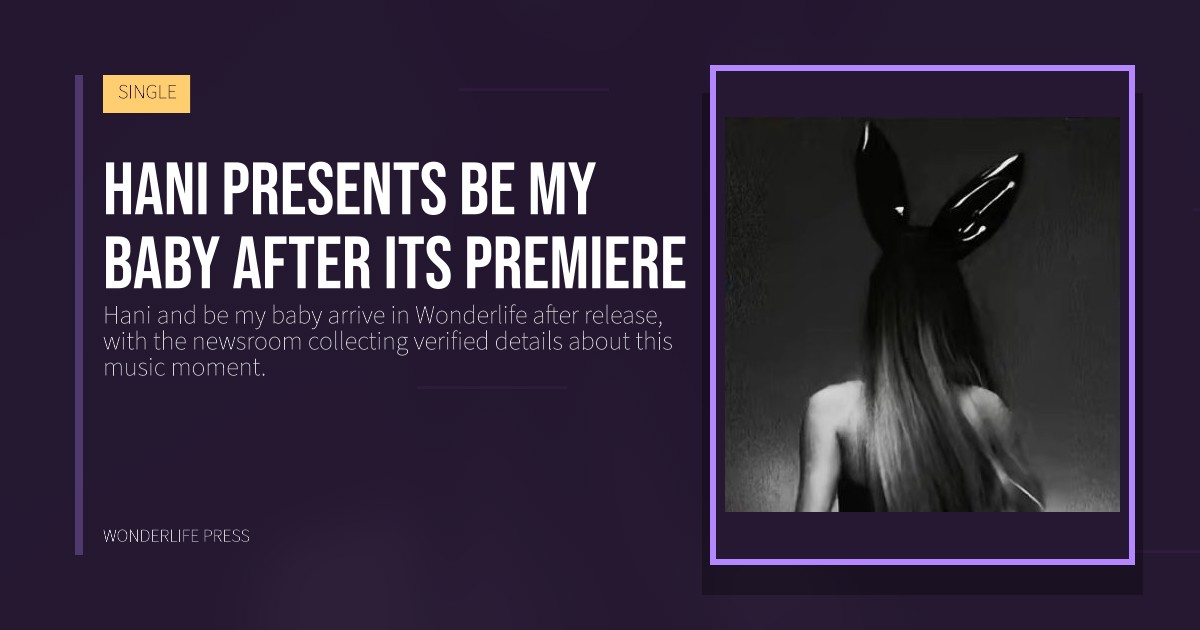 Wonderlife Press: Hani presents be my baby after its premiere. release artwork. SINGLE.