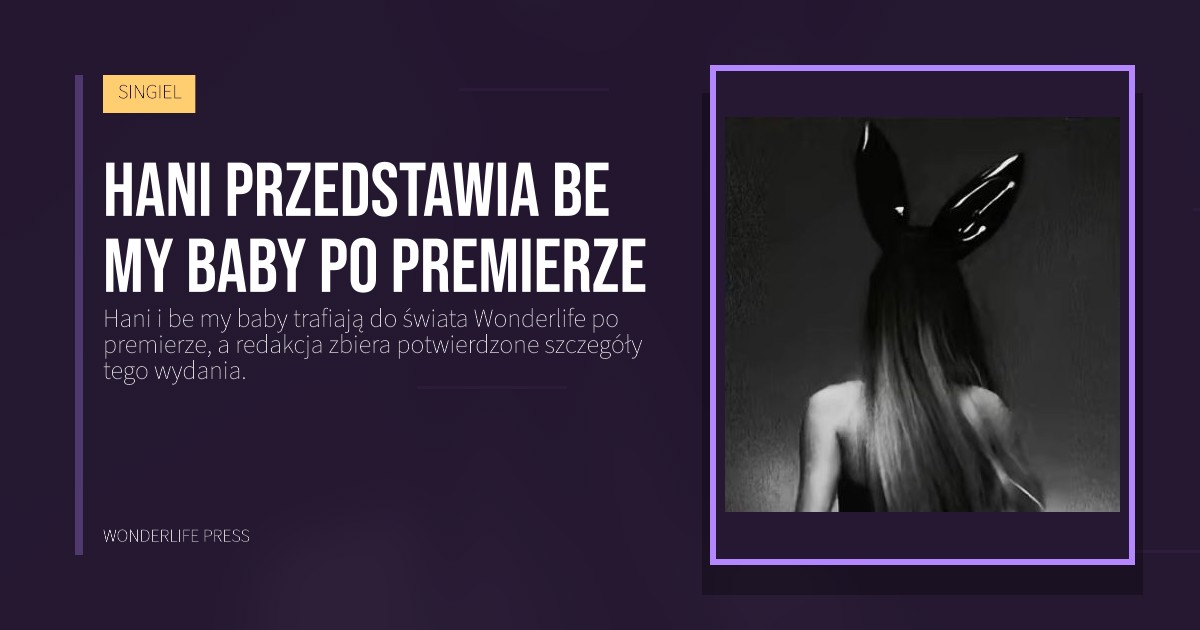 Wonderlife Press: Hani przedstawia be my baby po premierze. okładka wydawnictwa. SINGIEL.