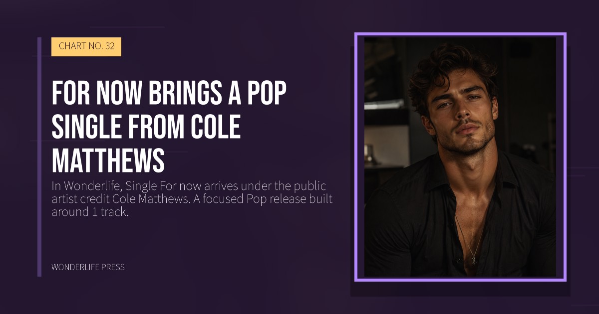 Wonderlife Press: For now brings a Pop Single from Cole Matthews. release artwork. CHART NO. 32.