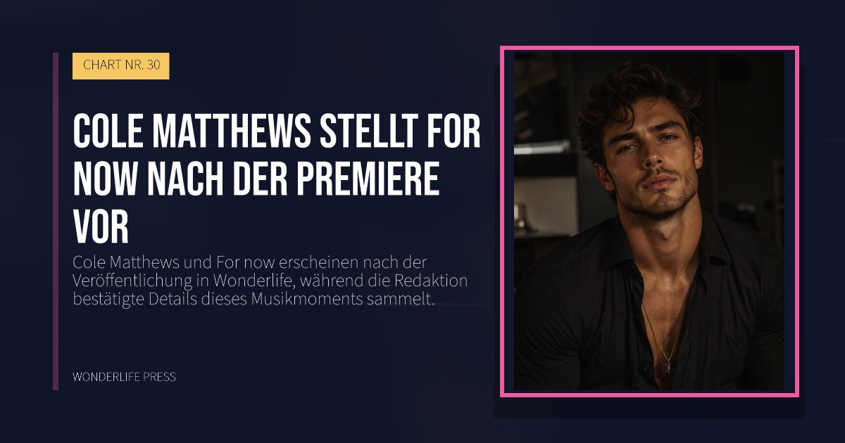 Wonderlife Press: Cole Matthews stellt For now nach der Premiere vor. Veröffentlichungscover. CHART NR. 30.
