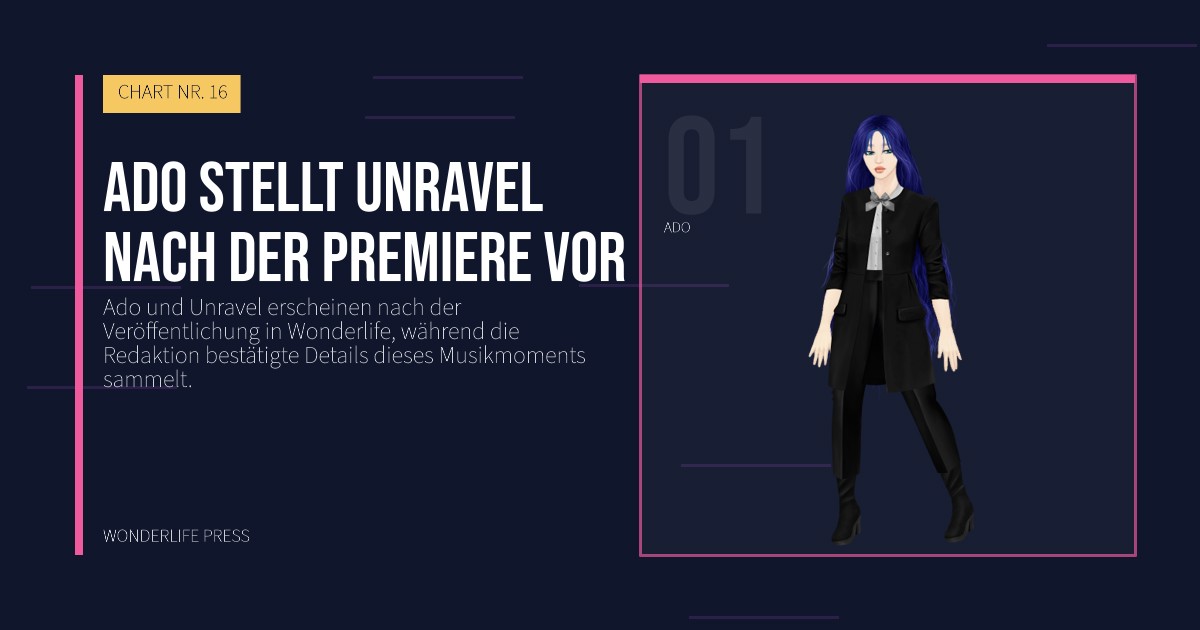 Wonderlife Press: Ado stellt Unravel nach der Premiere vor. Künstlerporträt. CHART NR. 16.