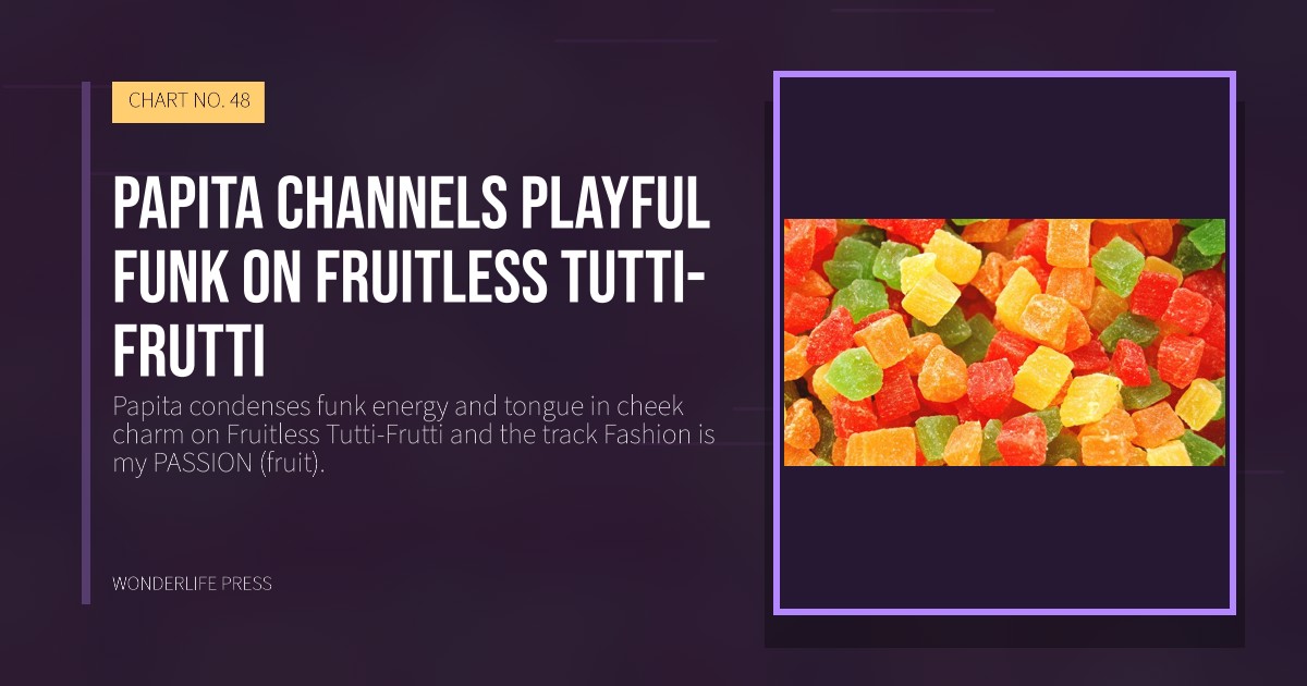 Wonderlife Press: Papita channels playful funk on Fruitless Tutti-Frutti. release artwork. CHART NO. 48.