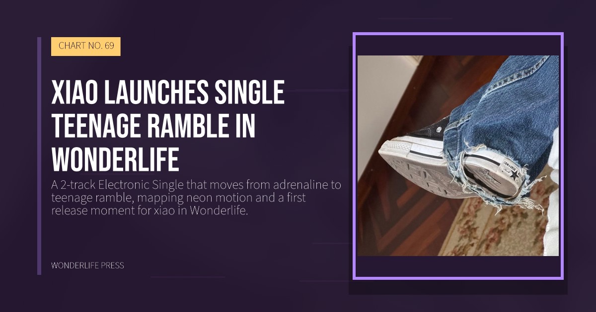 Wonderlife Press: xiao launches Single teenage ramble in Wonderlife. release artwork. CHART NO. 69.