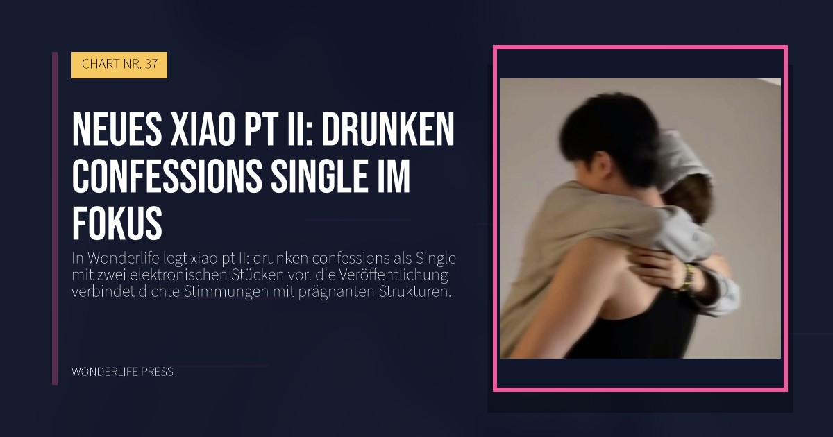 Wonderlife Press: Neues xiao pt II: drunken confessions single im fokus. Veröffentlichungscover. CHART NR. 37.