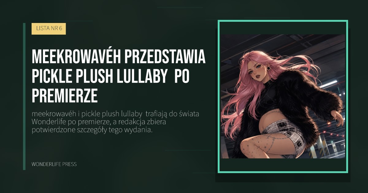 Wonderlife Press: meekrowavéh przedstawia pickle plush lullaby  po premierze. okładka wydawnictwa. LISTA NR 6.