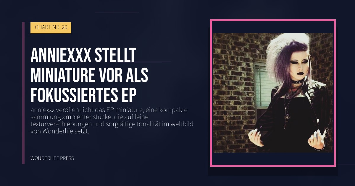 Wonderlife Press: anniexxx stellt miniature vor als fokussiertes ep. Veröffentlichungscover. CHART NR. 20.