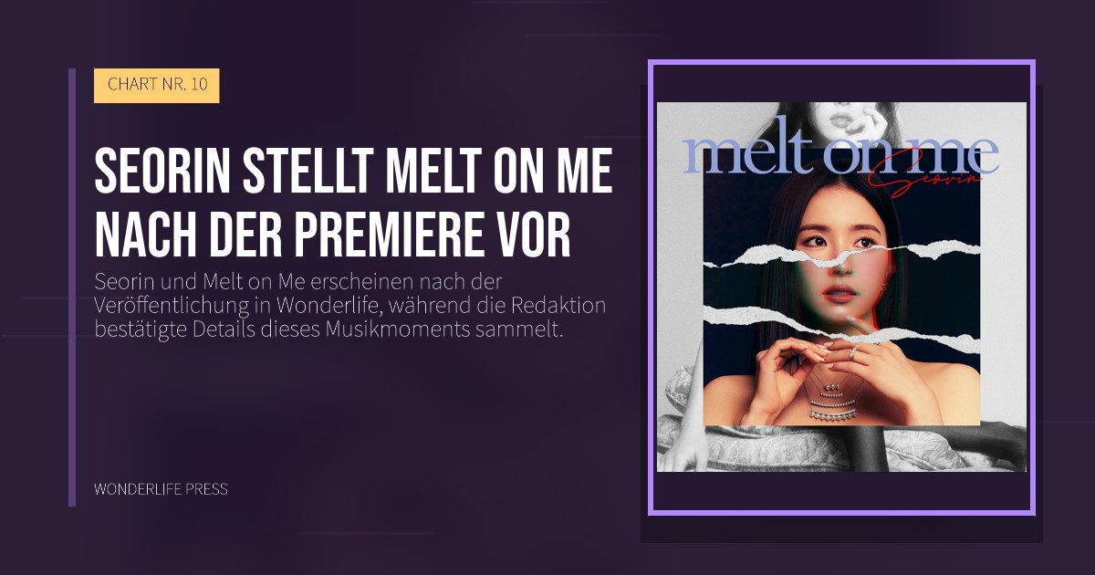 Wonderlife Press: Seorin stellt Melt on Me nach der Premiere vor. Veröffentlichungscover. CHART NR. 10.
